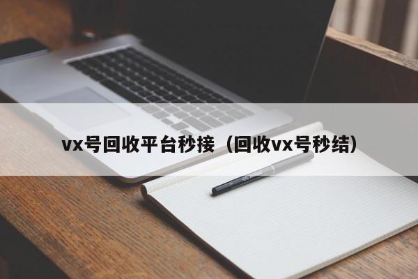 vx号回收平台秒接（回收vx号秒结）