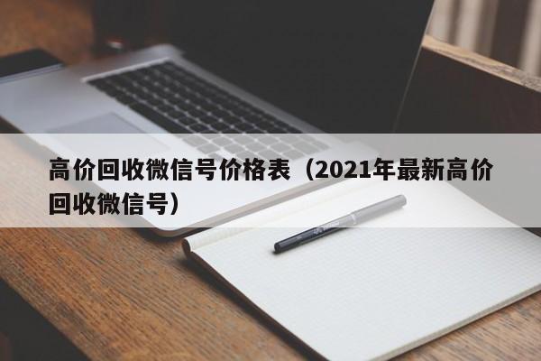 高价回收微信号价格表（2021年最新高价回收微信号）