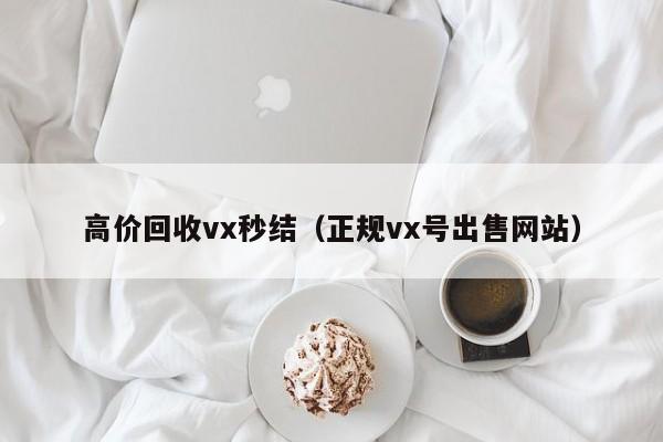 高价回收vx秒结（正规vx号出售网站）