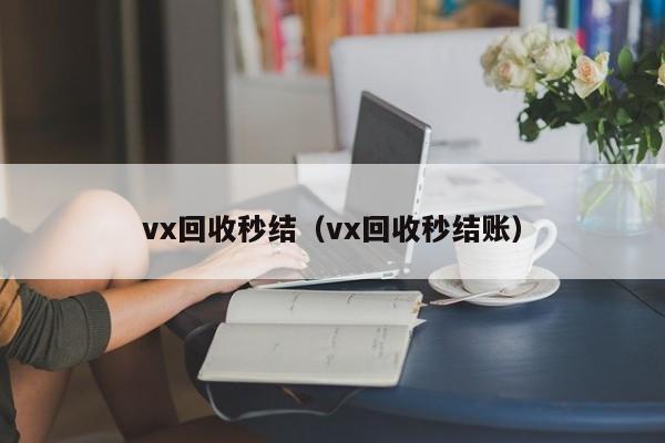 vx回收秒结（vx回收秒结账）